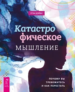 Катастрофическое мышление: почему вы тревожитесь и как перестать logo