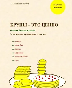 Крупы – это ценно: Готовим быстро и вкусно, 36 авторских кулинарных рецептов logo