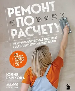 Ремонт по расчету. Как проконтролировать все этапы работ и не стать жертвой ремонтного абьюза. Для смелых женщин, которые могут все logo