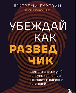Убеждай как разведчик. Методы спецслужб для установления контакта и влияния на людей logo