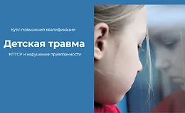 Детская травма. КПТСР и нарушение привязанности
