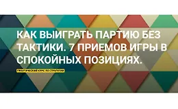 Как выиграть партию без тактики. 7 приемов игры в спокойных позициях