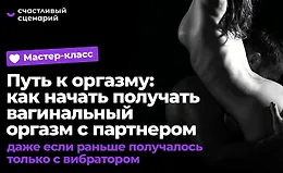 Мастер-класс «Путь к оргазму: как начать получать вагинальный оргазм с партнером, даже если раньше получалось только с вибратором»