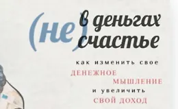 (Не) В деньгах счастье. Как изменить свое денежное мышление и увеличить свой доход