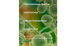 Патогенные грибы - чемпионы нераспознанных диагнозов. Лекция №1 цикла по медицинской микологии