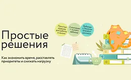 Простые решения: как экономить время, расставлять приоритеты и снижать нагрузку