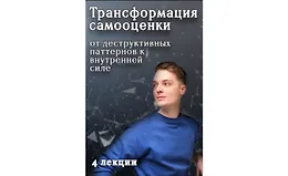 Трансформация самооценки: от деструктивных паттернов к внутренней силе
