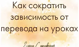 Как сократить зависимость от перевода на уроках