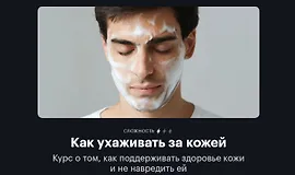 Как ухаживать за кожей. Курс о том, как поддерживать здоровье кожи и не навредить ей