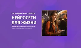 Курс-конструктор Нейросети для жизни