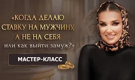 Мастер-класс Когда делаю ставку на мужчину, а не на себя или как выйти замуж