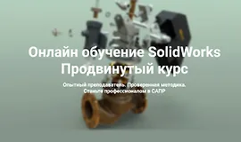 Онлайн обучение SolidWorks. Продвинутый курс