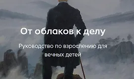 От облаков к делу. Руководство по взрослению для вечных детей