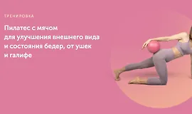 Пилатес с мячом для улучшения внешнего вида и состояния бедер, от ушек и галифе