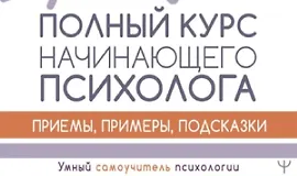 Полный курс начинающего психолога. Приемы, примеры, подсказки