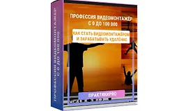 Профессия видеомонтажер с 0 до 100.000