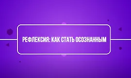 Рефлексия: как стать осознанным