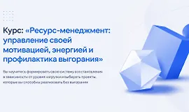 Ресурс-менеджмент: управление своей мотивацией и профилактика выгорания