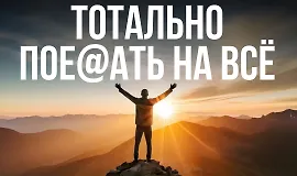  Тотально пое@aть на всё