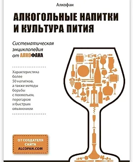 Алкогольные напитки и культура пития. Систематическая энциклопедия от Алкофана