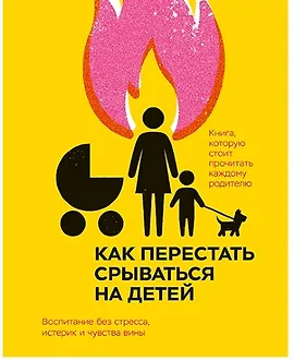 Как перестать срываться на детей. Воспитание без стресса, истерик и чувства вины