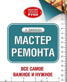 Мастер ремонта. Все самое важное и нужное