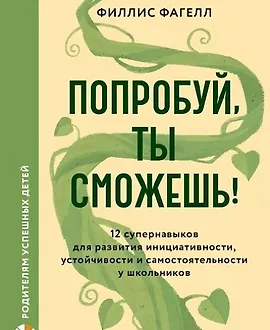 Попробуй, ты сможешь! 12 супернавыков для развития инициативности, устойчивости и самостоятельности у школьников