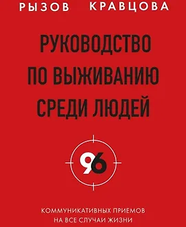 Руководство по выживанию среди людей. 96 коммуникативных приемов на все случаи жизни