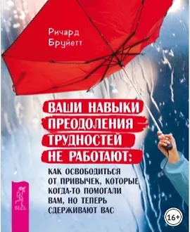 Ваши навыки преодоления трудностей не работают. Как освободиться от привычек, которые когда-то помогали вам, но теперь сдерживают вас