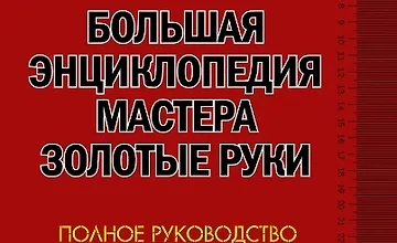 Изображение курса Большая иллюстрированная энциклопедия мастера золотые руки. Полное руководство