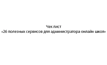 Изображение курса Чек лист«26 полезных сервисов для администратора онлайн школ»