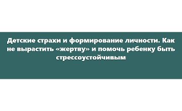 Изображение курса Детские страхи и формирование личности. Как не вырастить «жертву»